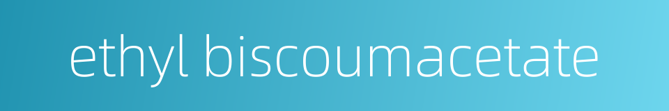 ethyl biscoumacetate的同义词