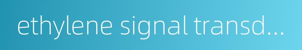 ethylene signal transduction的同义词