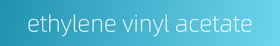 ethylene vinyl acetate的同义词
