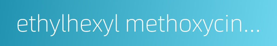 ethylhexyl methoxycinnamate的同义词
