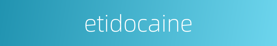 etidocaine的同义词