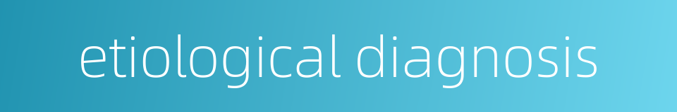 etiological diagnosis的同义词