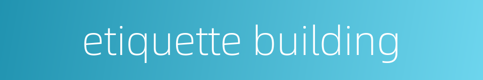etiquette building的同义词