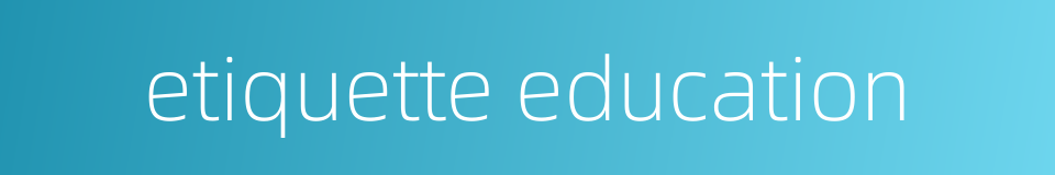 etiquette education的同义词