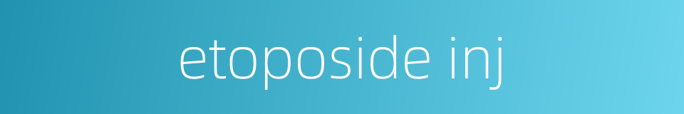etoposide inj的同义词