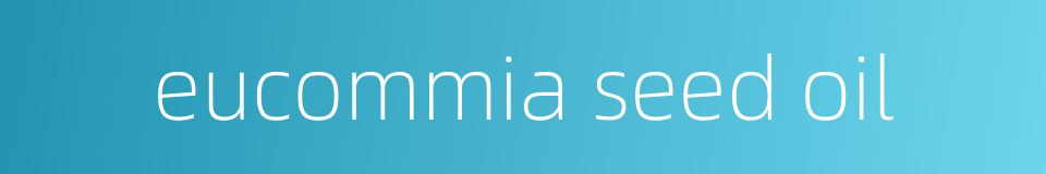 eucommia seed oil的同义词
