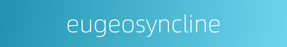 eugeosyncline的同义词