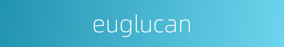 euglucan的同义词