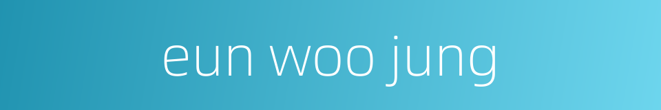 eun woo jung的同义词