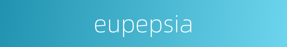 eupepsia的同义词