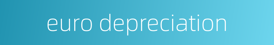 euro depreciation的同义词