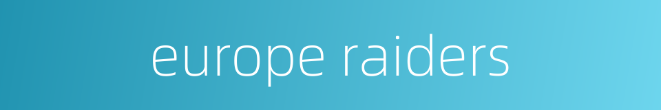 europe raiders的同义词