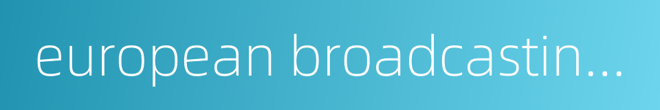 european broadcasting union的同义词