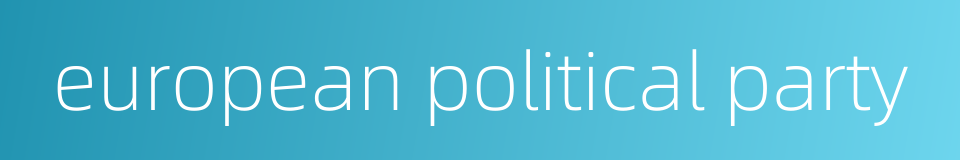 european political party的同义词