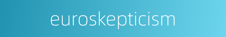 euroskepticism的同义词