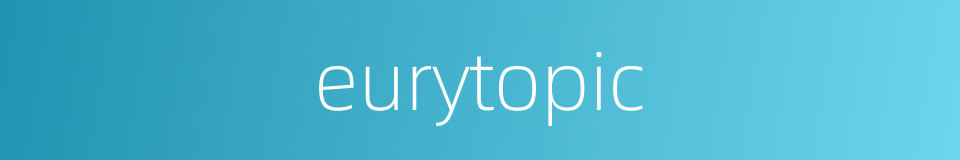 eurytopic的同义词
