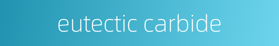eutectic carbide的同义词