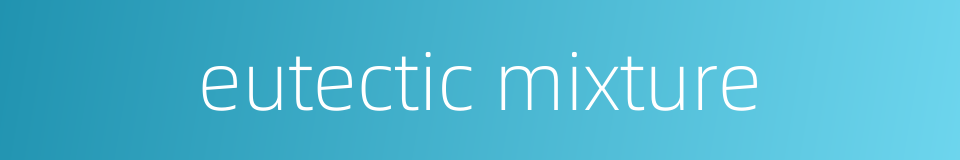 eutectic mixture的同义词