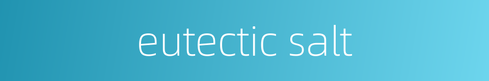 eutectic salt的同义词