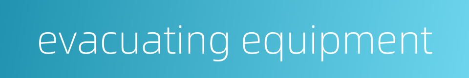 evacuating equipment的同义词