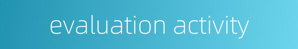 evaluation activity的同义词