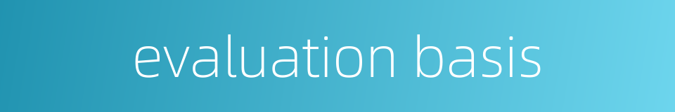 evaluation basis的同义词