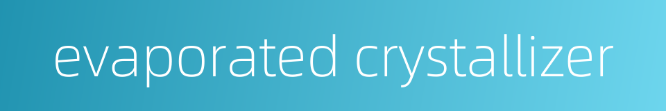 evaporated crystallizer的同义词