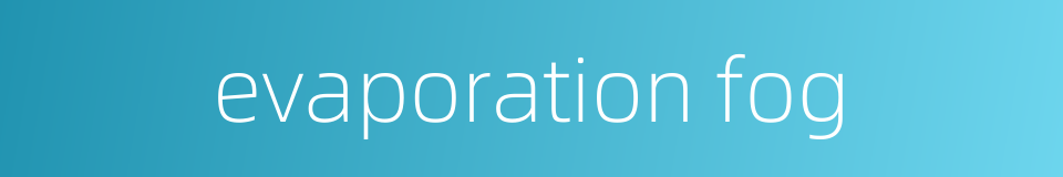 evaporation fog的同义词