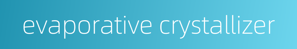evaporative crystallizer的同义词