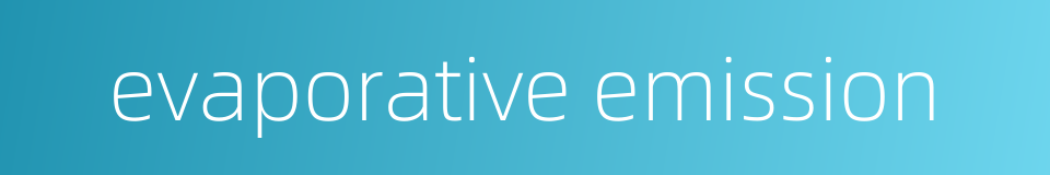 evaporative emission的同义词