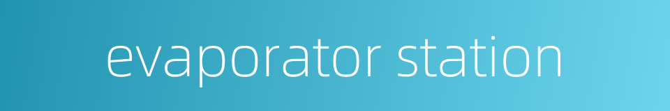 evaporator station的同义词