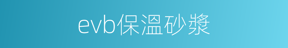 evb保溫砂漿的同義詞