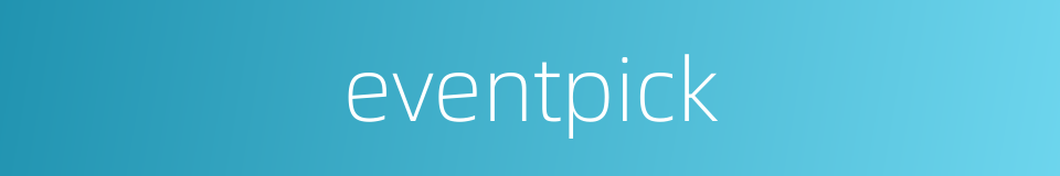eventpick的同义词