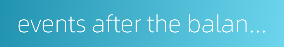 events after the balance sheet date的同义词