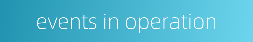 events in operation的同义词