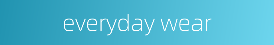 everyday wear的同义词