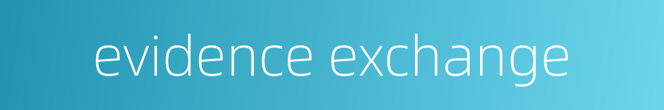evidence exchange的同义词
