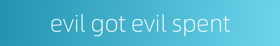 evil got evil spent的同义词