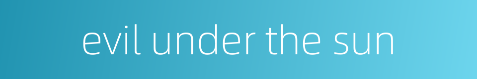 evil under the sun的同义词
