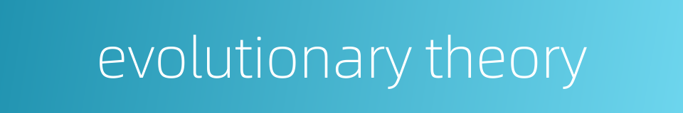 evolutionary theory的同义词