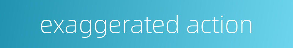 exaggerated action的同义词