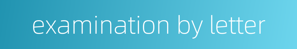 examination by letter的同义词