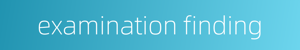 examination finding的同义词
