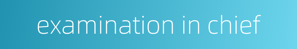 examination in chief的同义词