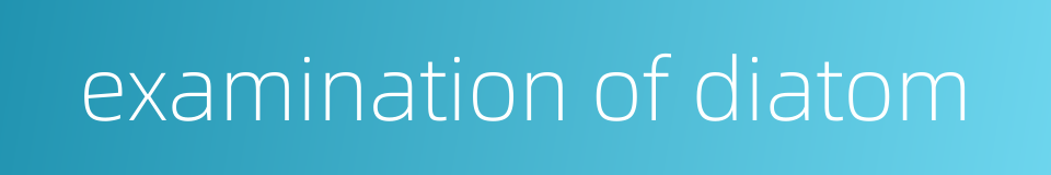 examination of diatom的同义词