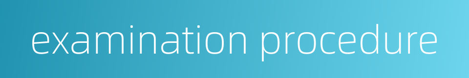examination procedure的同义词