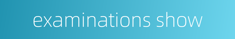 examinations show的同义词