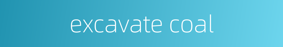 excavate coal的同义词