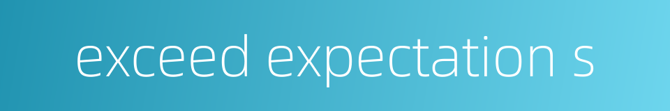 exceed expectation s的同义词