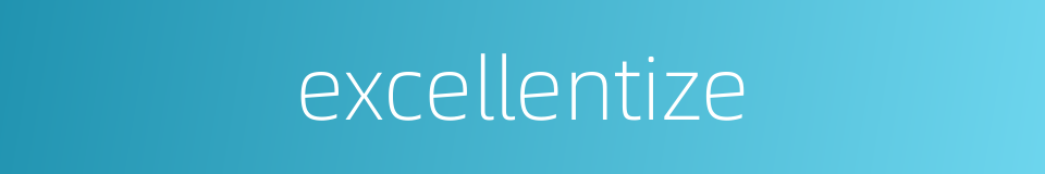 excellentize的同义词